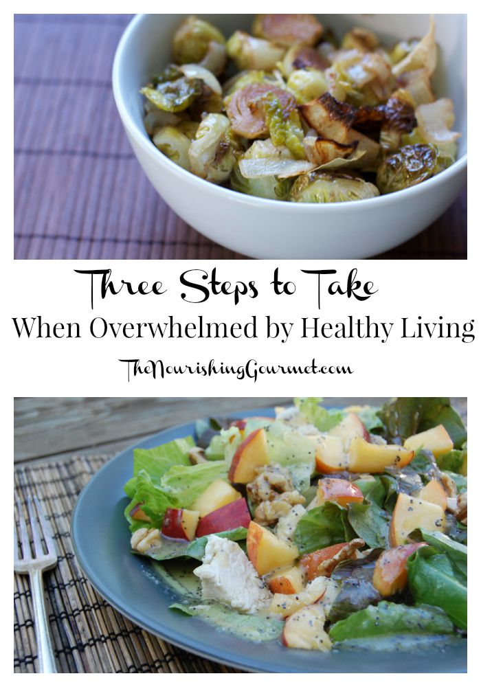 3 steps to take when overwhelmed by healthy eating and living -- The Nourishing Gourmet